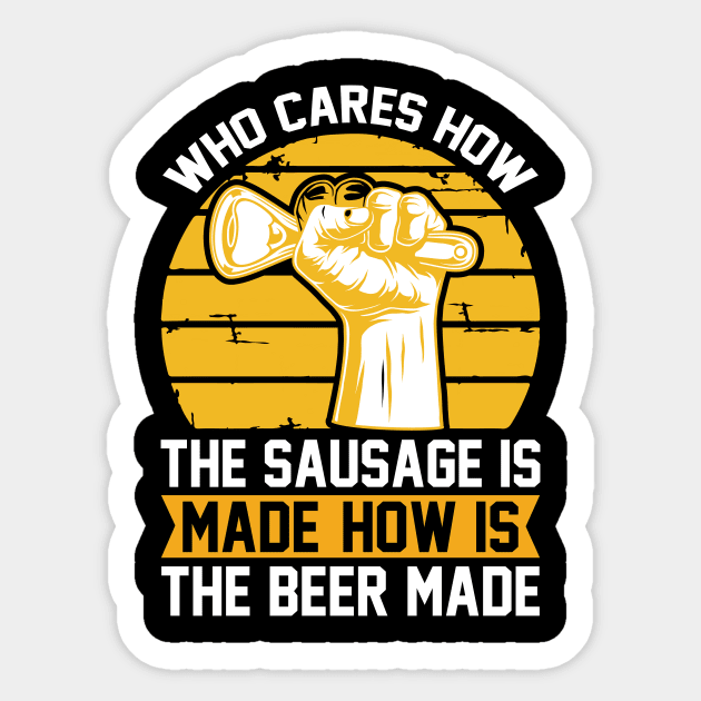 Who Cares How The Sausage Is Made How Is The Beer Made T Shirt For Women Men Sticker by Gocnhotrongtoi